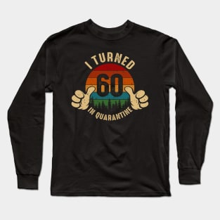 I Turned 60 In Quarantine Long Sleeve T-Shirt